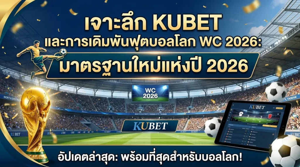 เจาะลึก KUBET และการเดิมพันฟุตบอลโลก WC 2026: มาตรฐานใหม่แห่งปี 2026