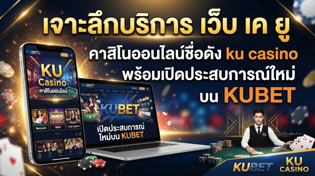 เจาะลึกบริการ เว็บ เค ยู คาสิโนออนไลน์ชื่อดัง ku casino พร้อมเปิดประสบการณ์ใหม่บน KUBET