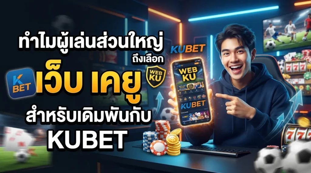 ทำไมผู้เล่นส่วนใหญ่ถึงเลือก เว็บ เค ยู สำหรับเดิมพันกับ KUBET